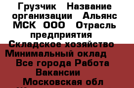 Грузчик › Название организации ­ Альянс-МСК, ООО › Отрасль предприятия ­ Складское хозяйство › Минимальный оклад ­ 1 - Все города Работа » Вакансии   . Московская обл.,Железнодорожный г.